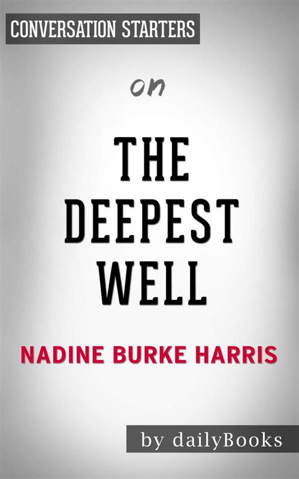 Big bigCover of The Deepest Well: Healing the Long-Term Effects of Childhood Adversity by Dr. Nadine Burke Harris | Conversation Starters