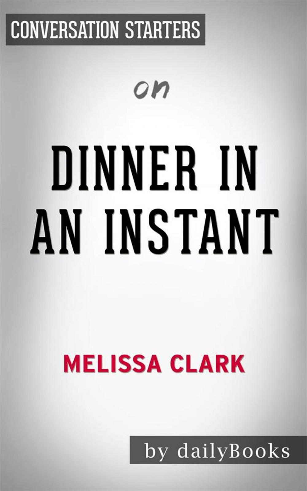 Big bigCover of Dinner in an Instant: 75 Modern Recipes for Your Pressure Cooker, Multicooker, and Instant Pot by Melissa Clark | Conversation Starters