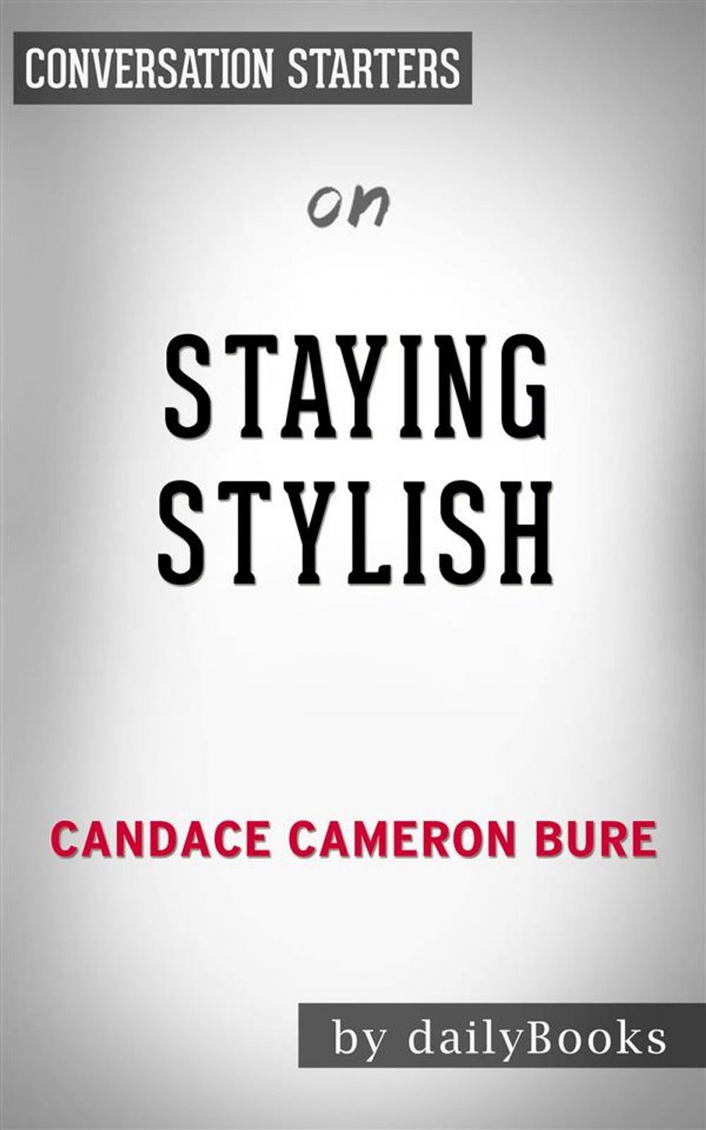 Big bigCover of Staying Stylish: Cultivating a Confident Look, Style, and Attitude by Candace Cameron | Conversation Starters