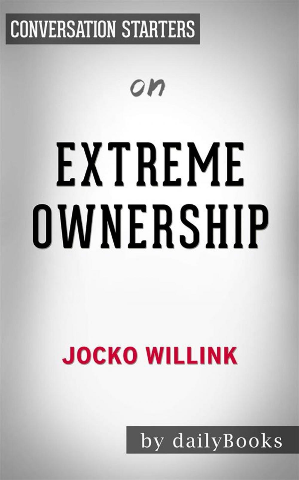 Big bigCover of Extreme Ownership: How U.S. Navy SEALs Lead and Win by Jocko Willink | Conversation Starters