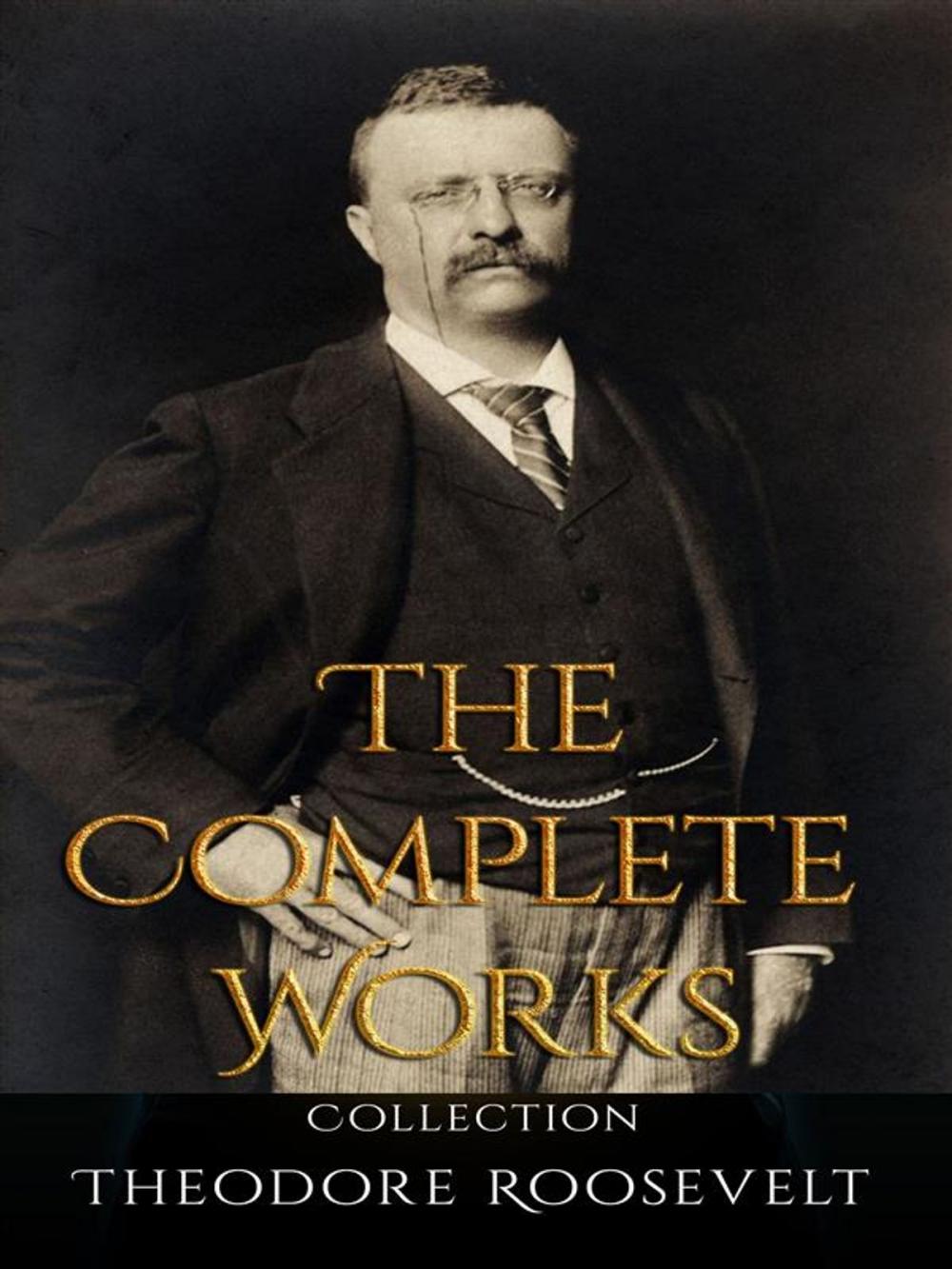 Big bigCover of Theodore Roosevelt: The Complete Works