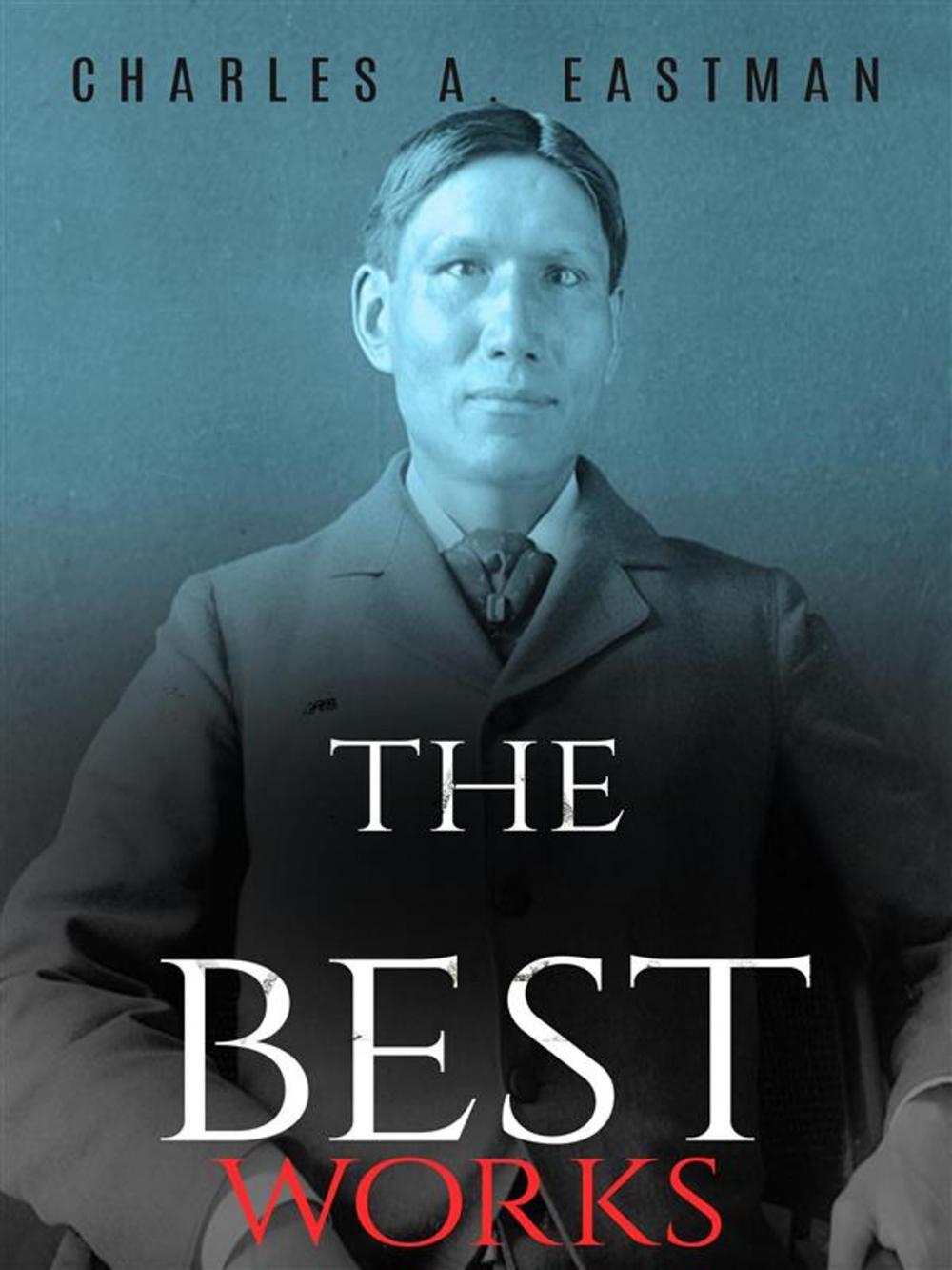 Big bigCover of Charles A. Eastman: The Best Works