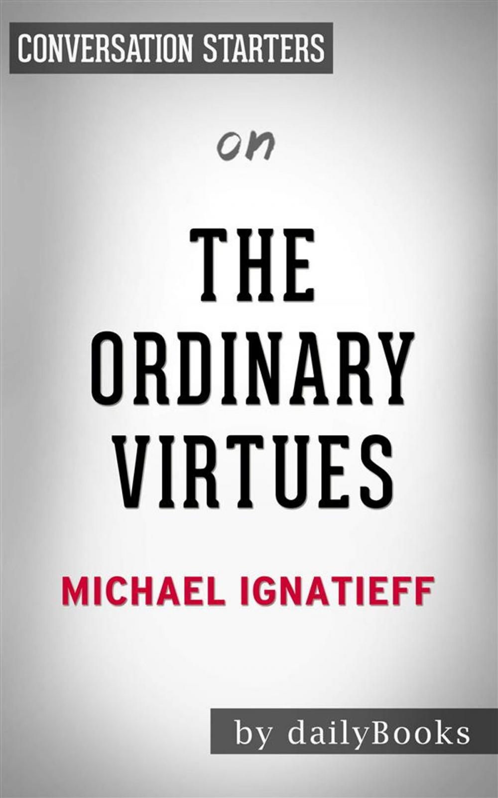 Big bigCover of The Ordinary Virtues: Moral Order in a Divided World by Michael Ignatieff | Conversation Starters