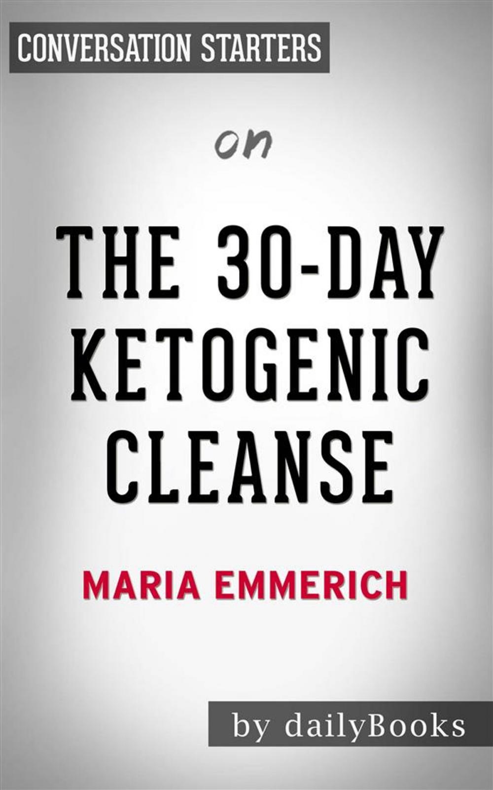 Big bigCover of The 30-Day Ketogenic Cleanse: Reset Your Metabolism with 160 Tasty Whole-Food Recipes & Meal Plans by Maria Emmerich | Conversation Starters