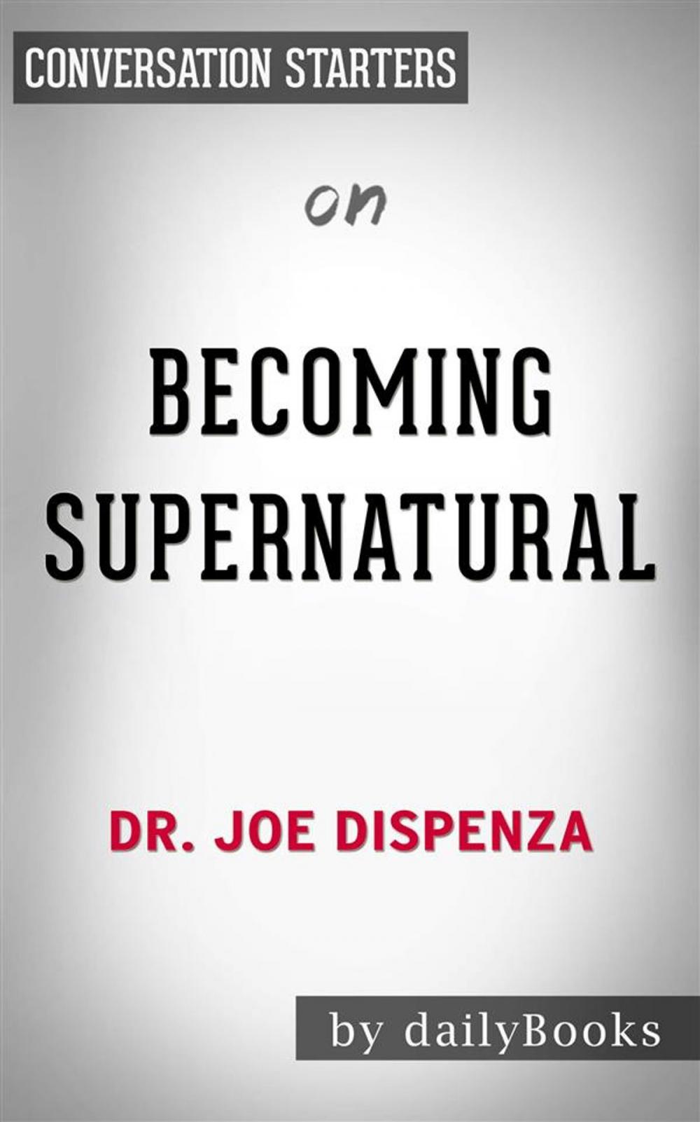 Big bigCover of Becoming Supernatural: How Common People Are Doing the Uncommon​​​​​​​ by Dr. Joe Dispenza | Conversation Starters