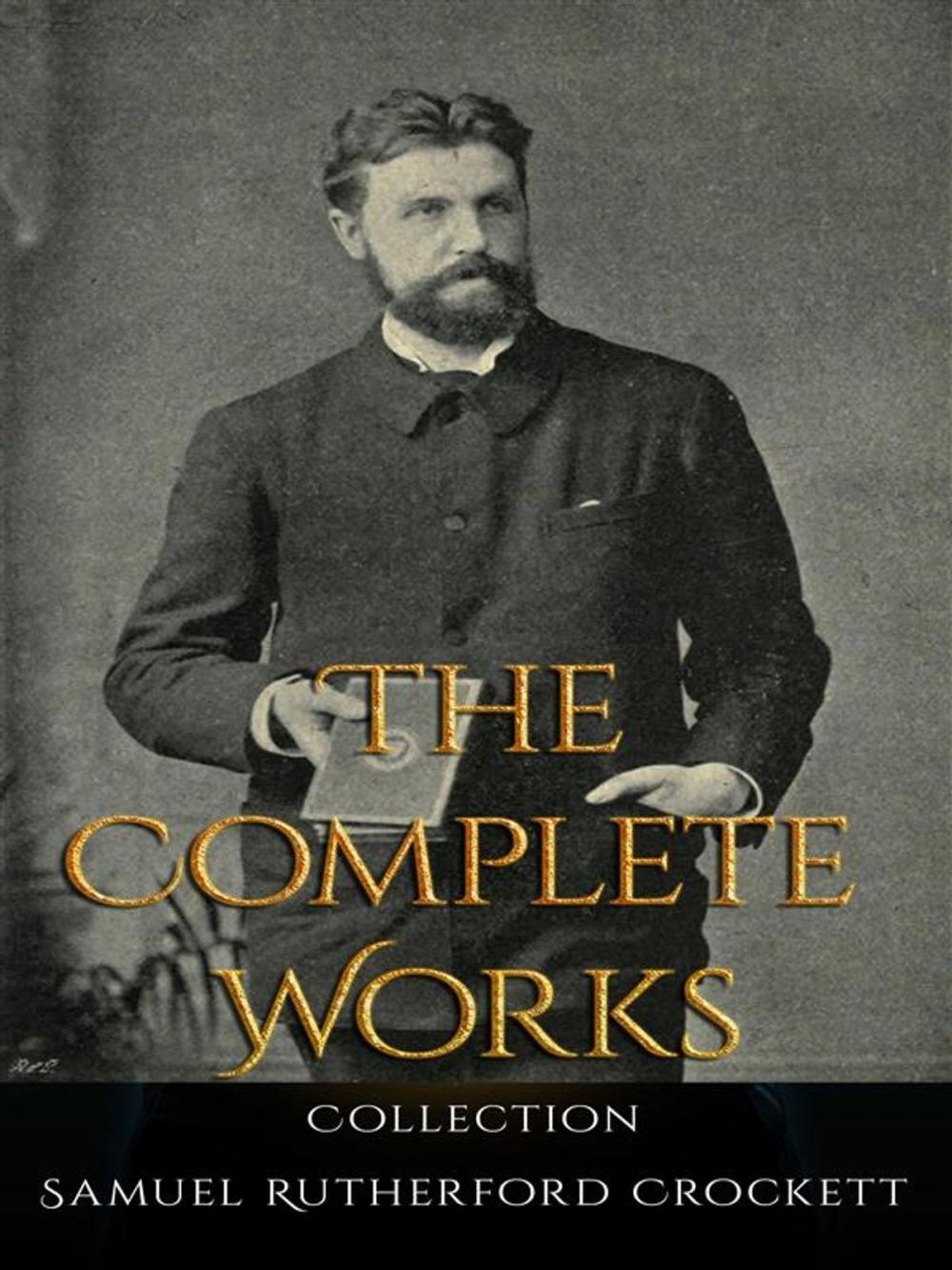 Big bigCover of Samuel Rutherford Crockett: The Complete Works