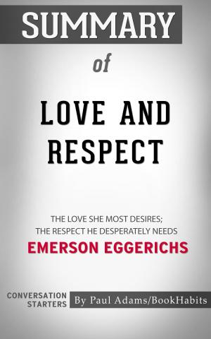 Cover of the book Summary of Love & Respect: The Love She Most Desires; The Respect He Desperately Needs by Emerson Eggerichs | Conversation Starters by Trilissa James