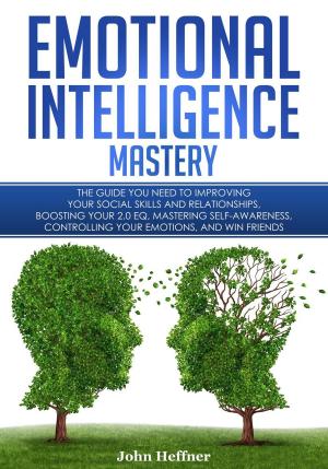 Cover of Emotional Intelligence Mastery: The Guide you need to Improving Your Social Skills and Relationships, Boosting Your 2.0 EQ, Mastering Self-Awareness, Controlling Your Emotions, and Win Friends