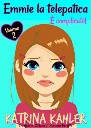 Cover of the book Emmie la telepatica – Volume 2: È complicato! by Katrina Kahler
