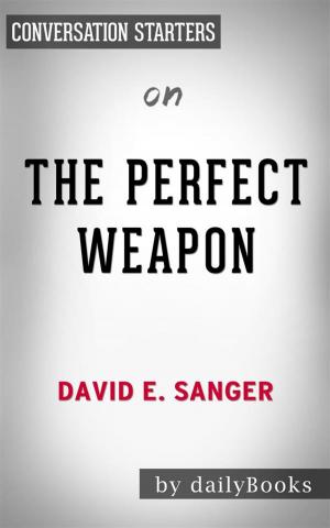 Cover of the book The Perfect Weapon: War, Sabotage, and Fear in the Cyber Age by David E. Sanger | Conversation Starters by dailyBooks