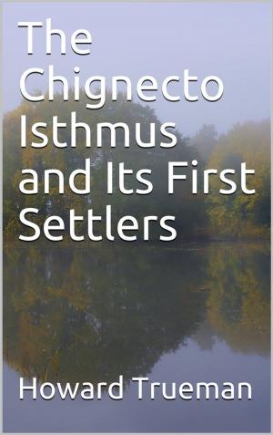 Cover of the book The Chignecto Isthmus and Its First Settlers by Henry Clay