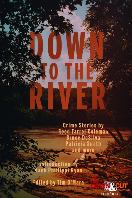 Cover of the book Down to the River by Tim O'Mara, Hank Phillippi Ryan, Reed Farrel Coleman, Bruce DeSilva, Patricia Smith, Down & Out Books