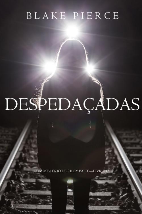 Cover of the book Despedaçadas (Um Mistério de Riley Paige—Livro 12) by Blake Pierce, Blake Pierce