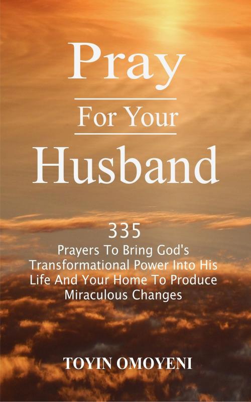 Cover of the book Pray For Your Husband by Toyin Omoyeni, PublishDrive