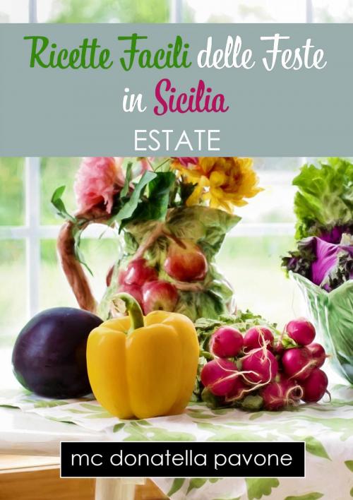 Cover of the book Ricette Facili delle Feste in Sicilia: Estate by MC Donatella Pavone, PublishDrive