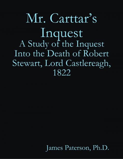 Cover of the book Mr. Carttar’s Inquest: A Study of the Inquest Into the Death of Robert Stewart, Lord Castlereagh, 1822 by James Paterson, Lulu.com