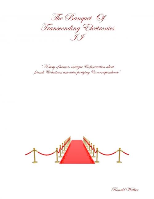 Cover of the book The Banquet Of Transcending Electronics II “A Story Of Humor, Intrigue & Fascination About Friends & Business Associates Partying & Correspondence” by Ronald Walker, Lulu.com