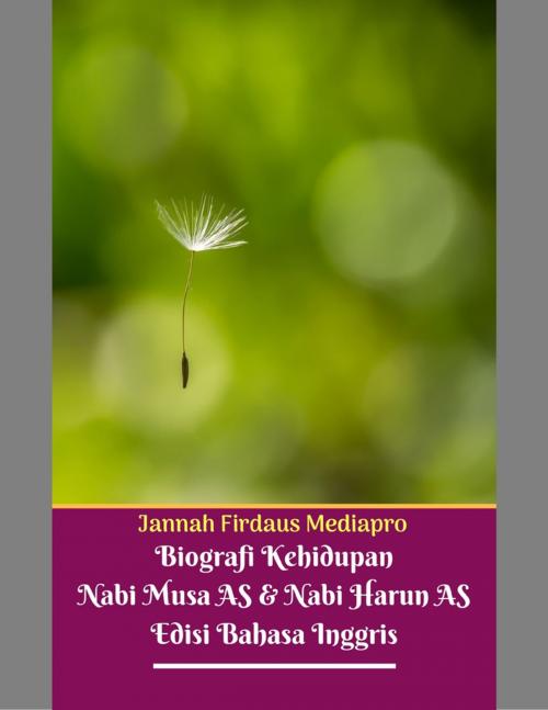 Cover of the book Biografi Kehidupan Nabi Musa As Dan Nabi Harun As Edisi Bahasa Inggris by Jannah Firdaus Mediapro, Lulu.com