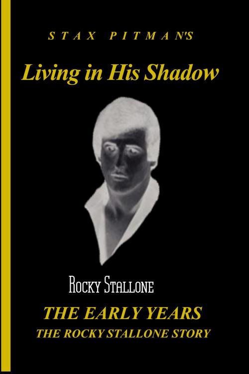 Cover of the book Living in His Shadow, the Early Years, the Rocky Stallone Story by Stax Pitman, Stax Pitman