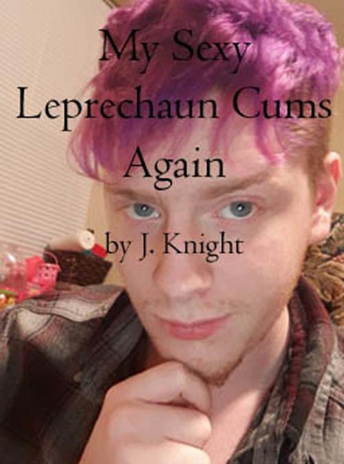 Cover of the book My Sexy Leprechaun Cums Again by J. Knight, Knight Books
