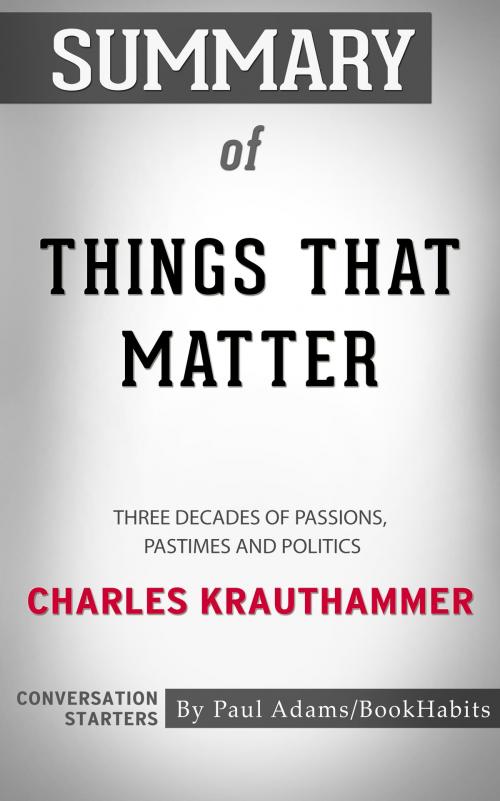 Cover of the book Summary of Things That Matter: Three Decades of Passions, Pastimes and Politics by Charles Krauthammer | Conversation Starters by Paul Adams, Cb