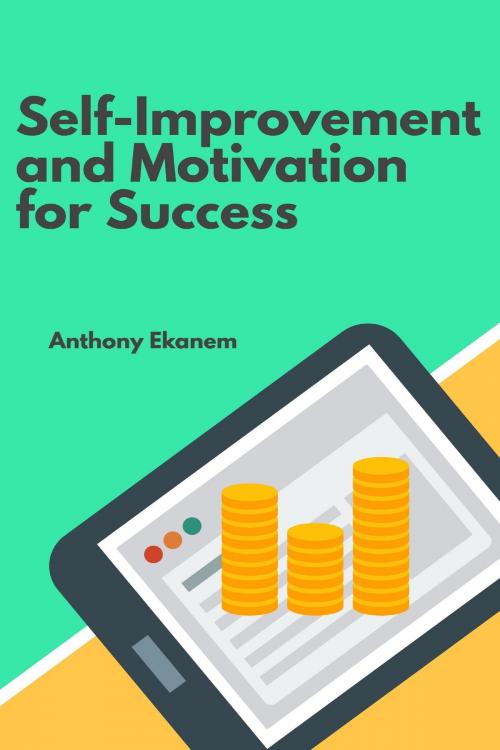 Cover of the book Self-Improvement and Motivation for Success by Anthony Ekanem, Anthony Ekanem