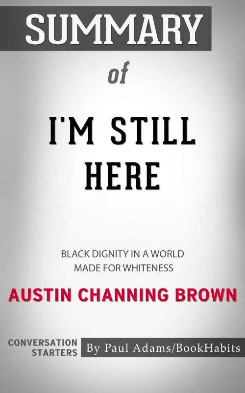 Cover of the book Summary of I'm Still Here: Black Dignity in a World Made for Whiteness by Austin Channing Brown | Conversation Starters by Paul Adams, Cb