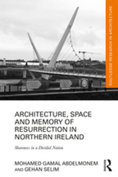 Cover of the book Architecture, Space and Memory of Resurrection in Northern Ireland by Mohamed Gamal Abdelmonem, Gehan Selim, Taylor and Francis