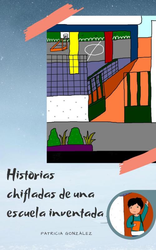 Cover of the book Historias chifladas de una escuela inventada by Patricia González, IT Campus Academy
