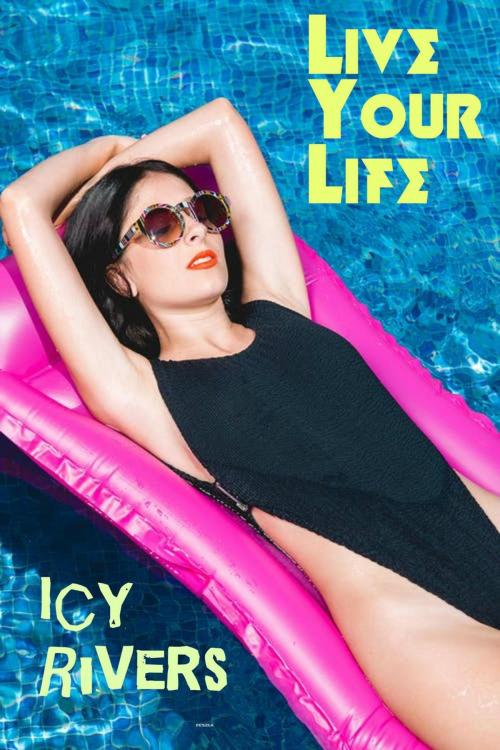 Cover of the book Live Your Life by Icy Rivers, AvantLifeGuard Books