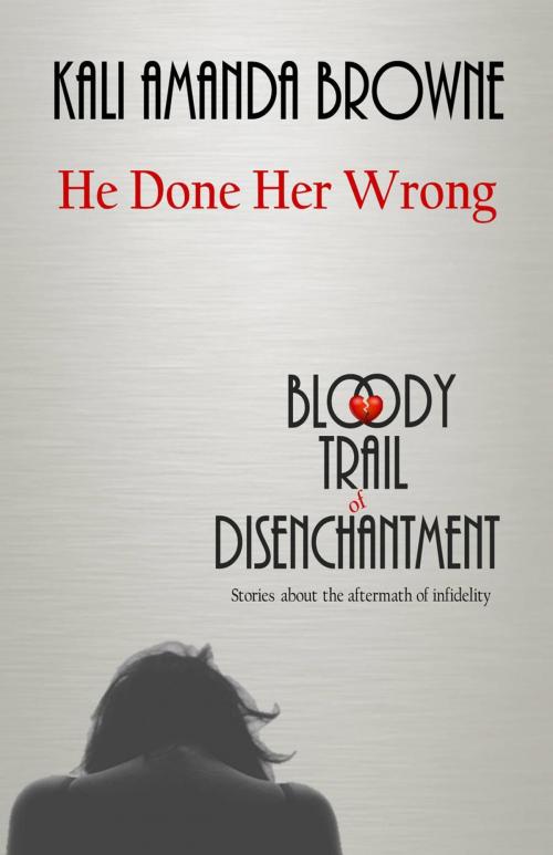 Cover of the book He Done Her Wrong by Kali Amanda Browne, Kali Amanda Browne