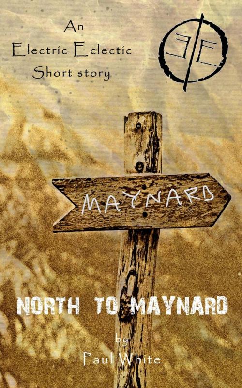 Cover of the book North to Maynard: An Electric Eclectic book by Paul White, Paul White