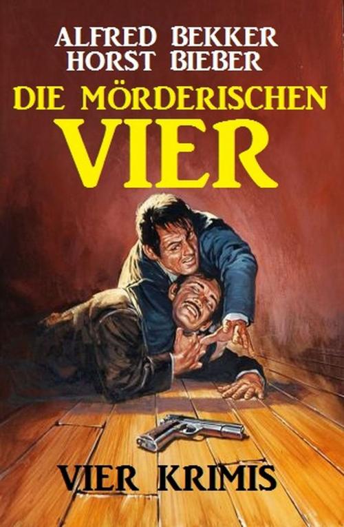 Cover of the book Die mörderischen Vier: Vier Krimis by Alfred Bekker, Horst Bieber, Alfred Bekker