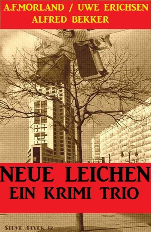 Cover of the book Neue Leichen: Ein Krimi Trio by Alfred Bekker, A. F. Morland, Uwe Erichsen, Alfred Bekker