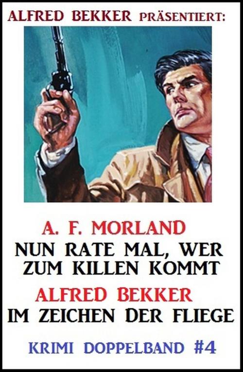 Cover of the book Krimi Doppelband #4: Nun rate mal, wer zum Killen kommt/ Im Zeichen der Fliege by Alfred Bekker, A. F. Morland, Alfred Bekker präsentiert