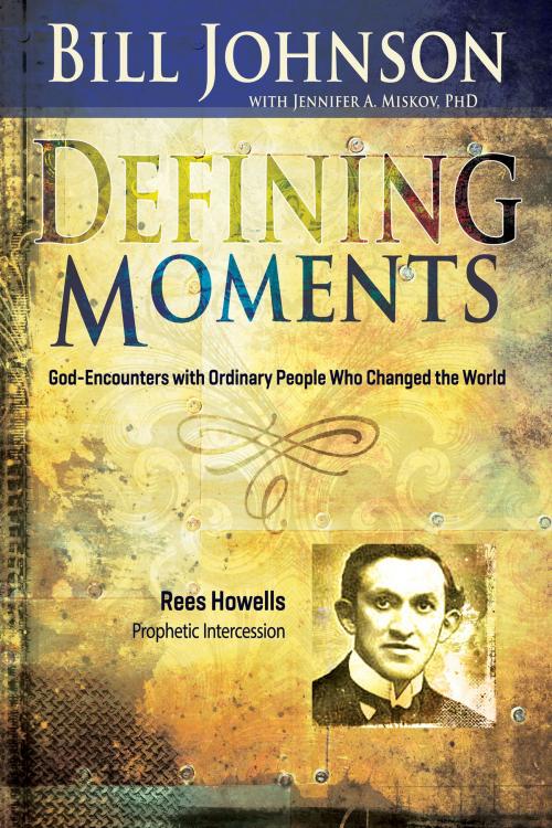 Cover of the book Defining Moments: Rees Howells by Bill Johnson, Jennifer Miskov, Ph.D, Whitaker House