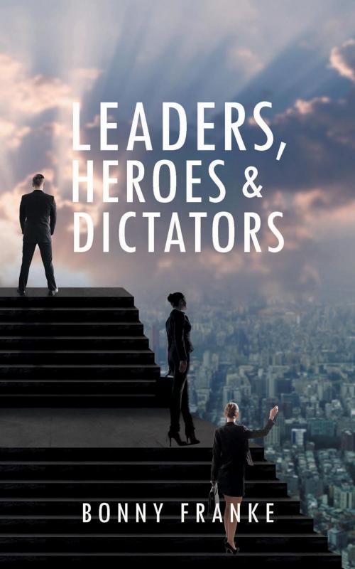 Cover of the book Leaders, Heroes & Dictators by Bonny Franke, Westwood Books Publishing LLC