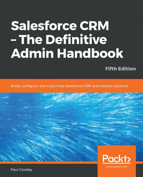 Cover of the book Salesforce CRM - The Definitive Admin Handbook by Paul Goodey, Packt Publishing