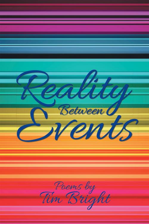 Cover of the book Reality Between Events by Tim Bright, Xlibris US