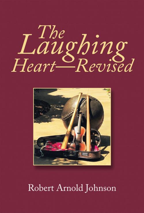 Cover of the book The Laughing Heart—Revised by Robert Arnold Johnson, Xlibris US