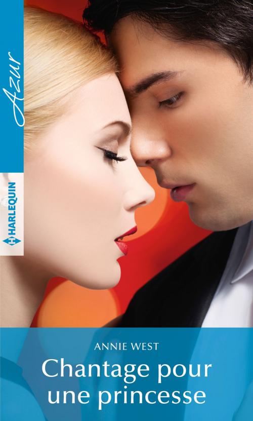 Cover of the book Chantage pour une princesse by Annie West, Harlequin