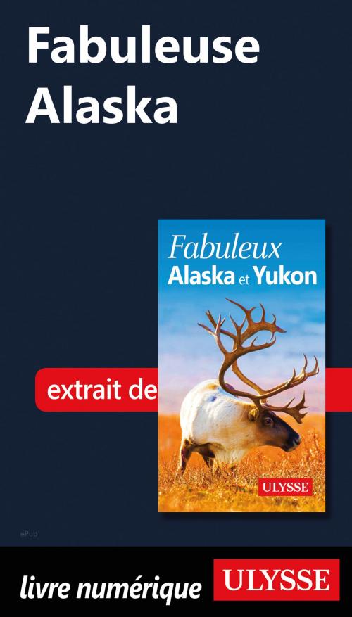 Cover of the book Fabuleuse Alaska by Annie Savoie, Isabelle Chagnon, Guides de voyage Ulysse
