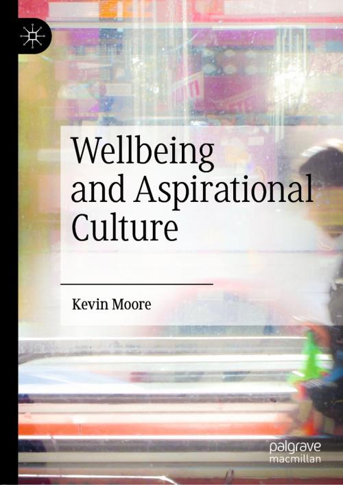 Cover of the book Wellbeing and Aspirational Culture by Kevin Moore, Springer International Publishing