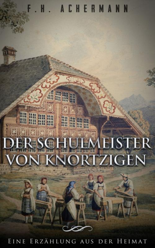 Cover of the book Der Schulmeister von Knortzigen by F.H. Achermann, Books on Demand