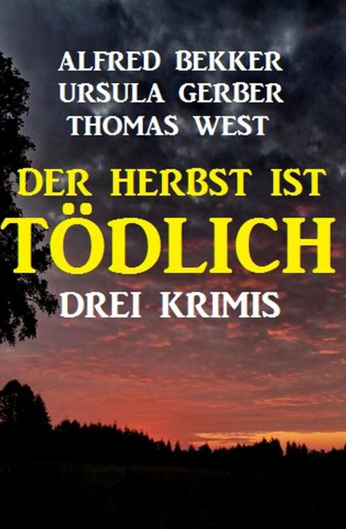 Cover of the book Der Herbst ist tödlich: Drei Krimis by Thomas West, Ursula Gerber, Alfred Bekker, Uksak E-Books