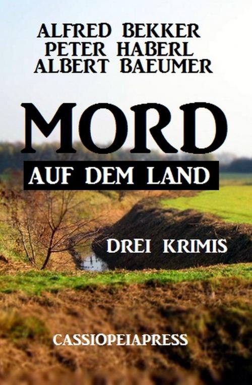 Cover of the book Mord auf dem Land: Drei Krimis by Alfred Bekker, Peter Haberl, Albert Baeumer, Uksak E-Books