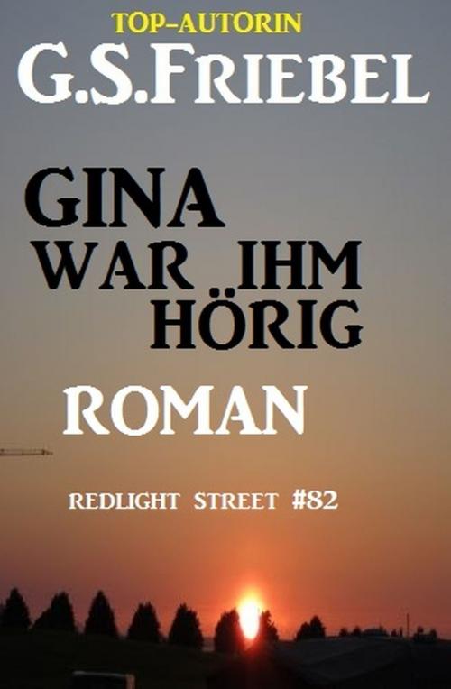 Cover of the book Gina war ihm hörig: Redlight Street #82 by G. S. Friebel, Uksak E-Books