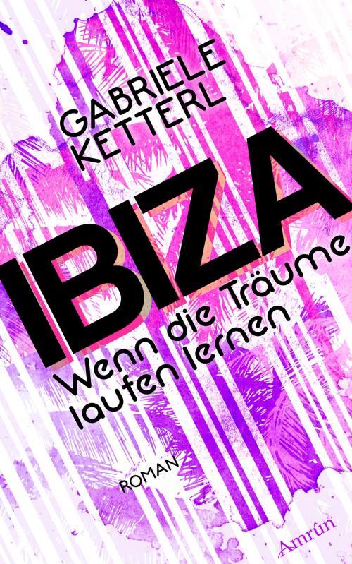 Cover of the book Wenn die Träume laufen lernen 1: IBIZA by Gabriele Ketterl, Amrûn Verlag