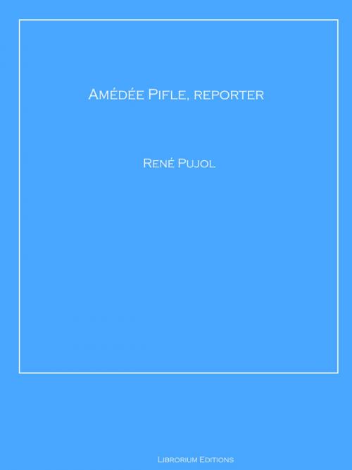 Cover of the book Amédée Pifle, reporter by René Pujol, Librorium Editions