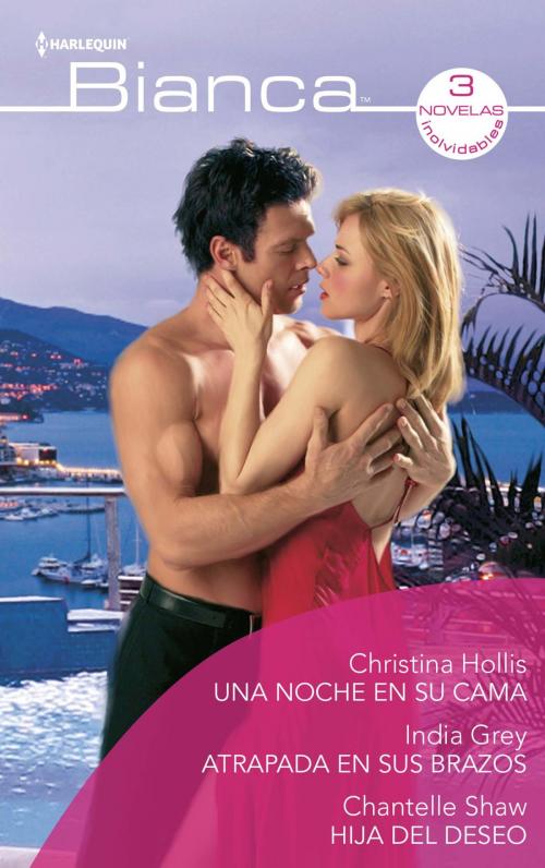 Cover of the book Una noche en su cama - Atrapada en sus brazos - Hija del deseo by Christina Hollis, India Grey, Chantelle Shaw, Harlequin, una división de HarperCollins Ibérica, S.A.